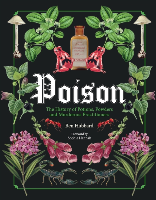 Poison : The History of Potions, Powders and Murderous Practitioners, Hardback Book