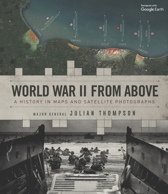 World War II from Above : A History in Maps and Satellite Photographs, Hardback Book
