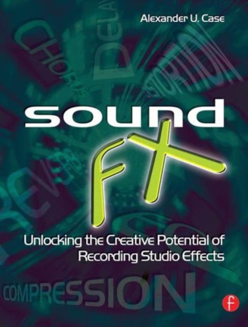 Sound FX : Unlocking the Creative Potential of Recording Studio Effects, Paperback / softback Book