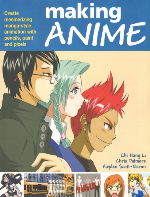 Making Anime: Create mesmerising manga-style animation with pencils, paint and pixels, Paperback / softback Book