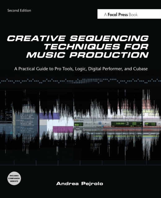 Creative Sequencing Techniques for Music Production : A Practical Guide to Pro Tools, Logic, Digital Performer, and Cubase, Paperback / softback Book