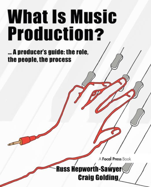 What is Music Production? : A Producers Guide: The Role, the People, the Process, Paperback / softback Book