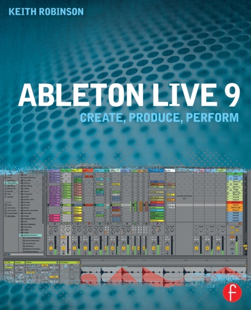 Ableton Live 9 : Create, Produce, Perform, Paperback / softback Book