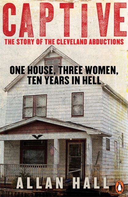 Captive : One House, Three Women and Ten Years in Hell, Paperback / softback Book