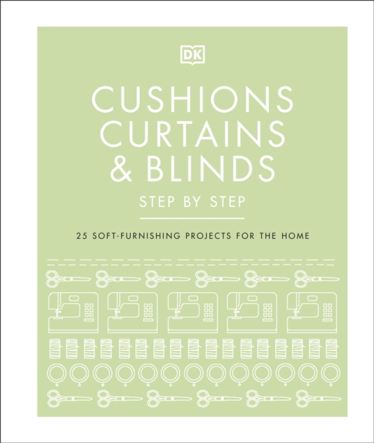 Cushions, Curtains and Blinds Step by Step : 25 Soft-Furnishing Projects for the Home, Hardback Book