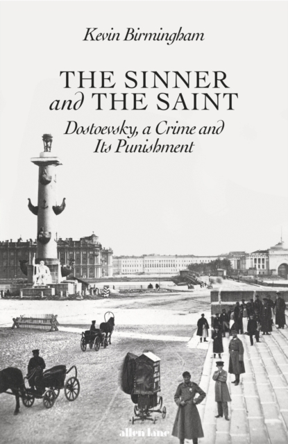 The Sinner and the Saint : Dostoevsky, a Crime and Its Punishment, Hardback Book