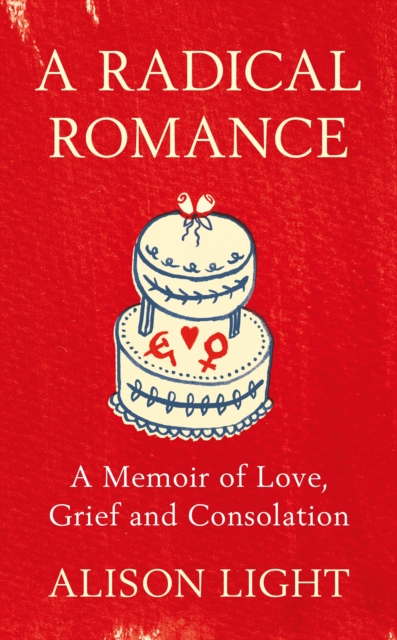A Radical Romance : A Memoir of Love, Grief and Consolation, Hardback Book