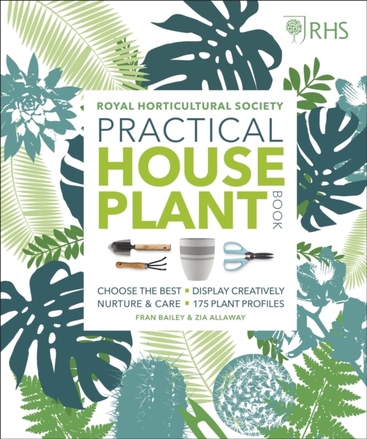 RHS Practical House Plant Book : Choose The Best, Display Creatively, Nurture and Care, 175 Plant Profiles, Hardback Book