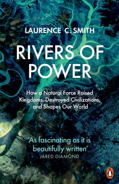Rivers of Power : How a Natural Force Raised Kingdoms, Destroyed Civilizations, and Shapes Our World, EPUB eBook