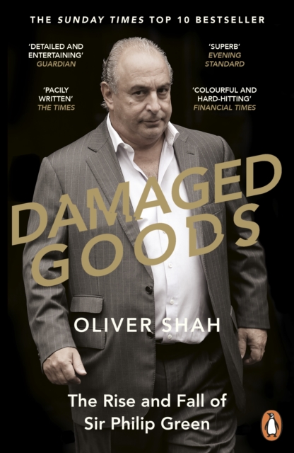 Damaged Goods : The Rise and Fall of Sir Philip Green  - The Sunday Times Bestseller, Paperback / softback Book