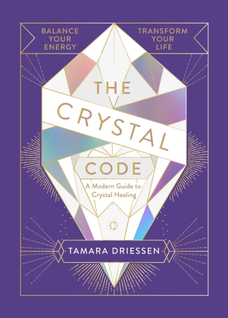 The Crystal Code : Balance Your Energy, Transform Your Life, Hardback Book