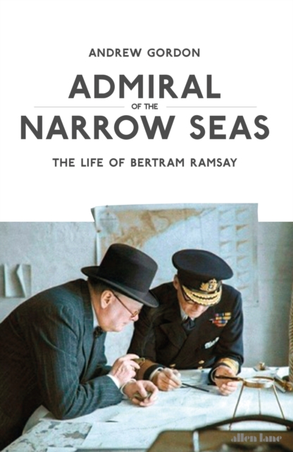 Admiral of the Narrow Seas : The Life of Bertram Ramsay, Hardback Book