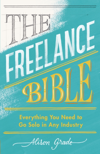 The Freelance Bible : Everything You Need to Go Solo in Any Industry, EPUB eBook