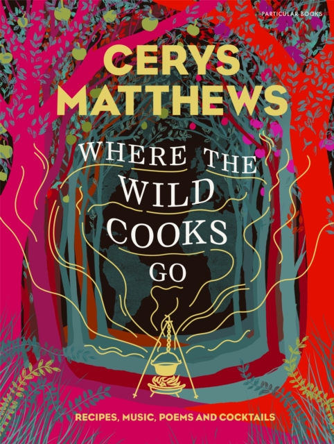 Where the Wild Cooks Go : Recipes, Music, Poetry, Cocktails, EPUB eBook