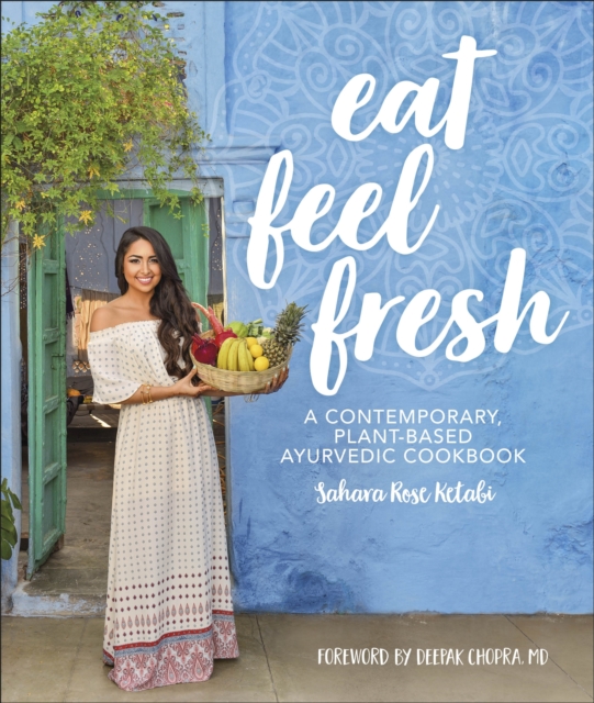 Eat Feel Fresh : A Contemporary Plant-based Ayurvedic Cookbook, EPUB eBook