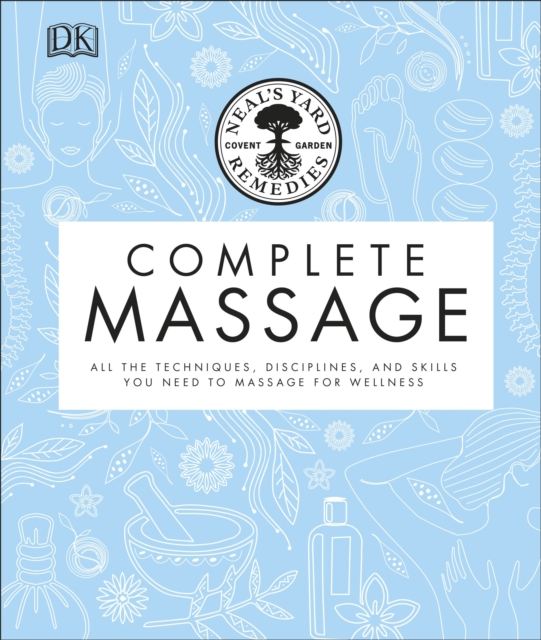 Neal's Yard Remedies Complete Massage : All the Techniques, Disciplines, and Skills you need to Massage for Wellness, EPUB eBook