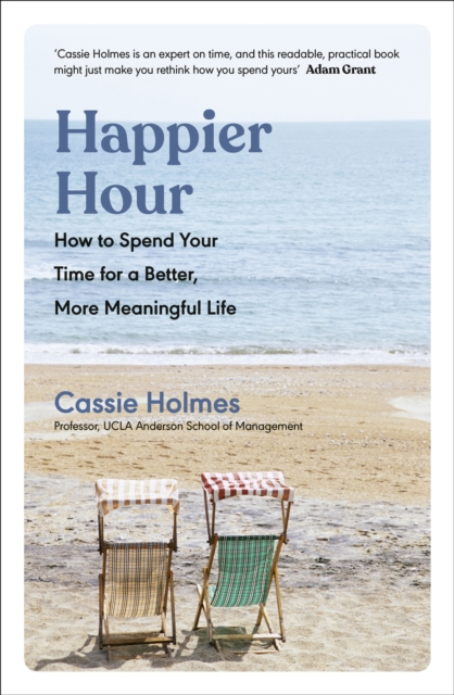 Happier Hour : How to Spend Your Time for a Better, More Meaningful Life, Paperback / softback Book