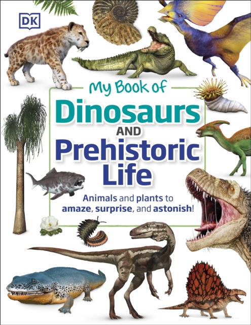 My Book of Dinosaurs and Prehistoric Life : Animals and plants to amaze, surprise, and astonish!, Hardback Book