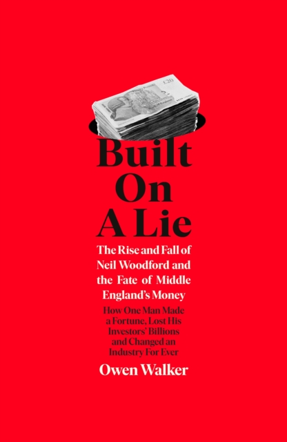 Built on a Lie : The Rise and Fall of Neil Woodford and the Fate of Middle England’s Money, Hardback Book
