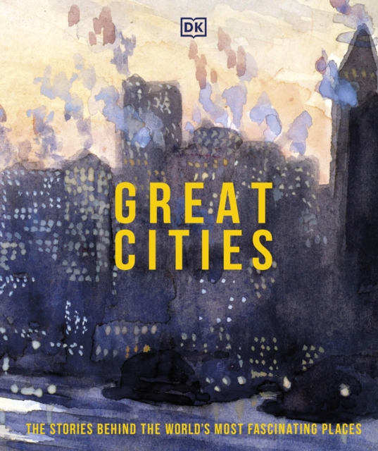 Great Cities : The Stories Behind the World’s most Fascinating Places, Hardback Book