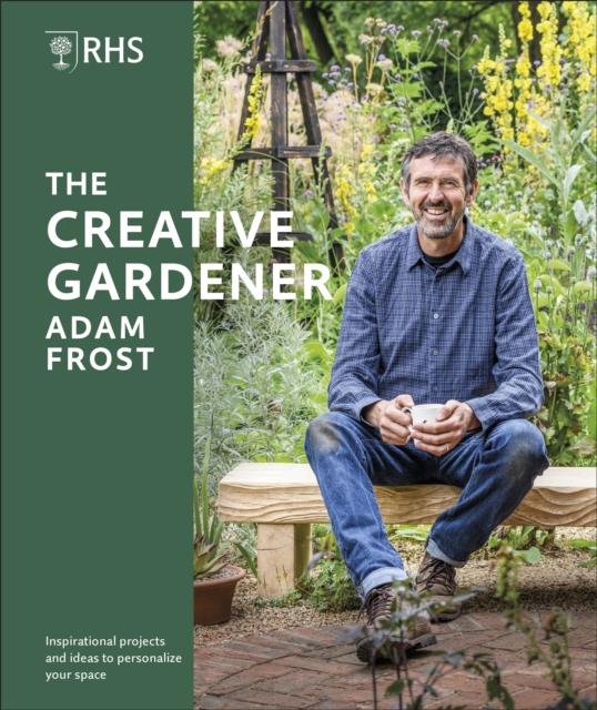 RHS The Creative Gardener : Inspiration and Advice to Create the Space You Want, Hardback Book