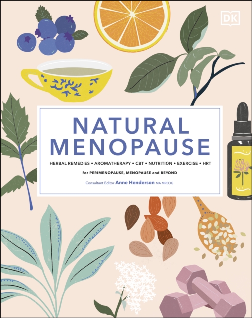 Natural Menopause : Herbal Remedies, Aromatherapy, CBT, Nutrition, Exercise, HRT...for Perimenopause, Menopause, and Beyond, EPUB eBook