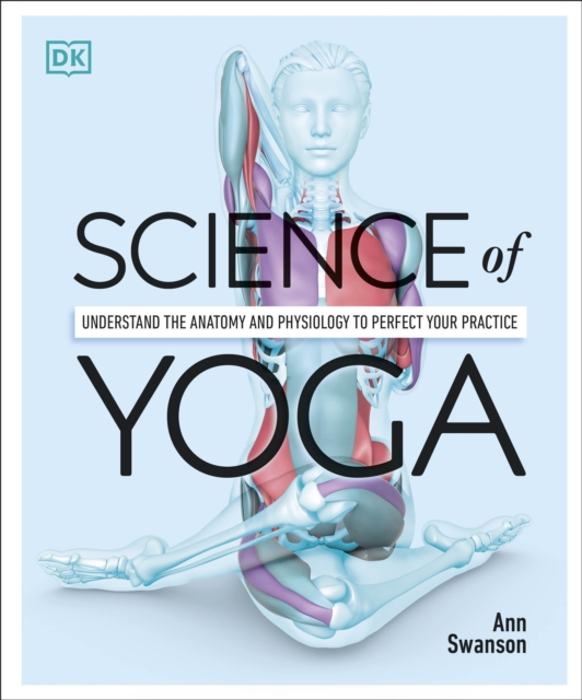 Science of Yoga : Understand the Anatomy and Physiology to Perfect your Practice, EPUB eBook