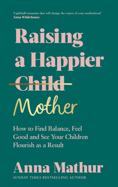 Raising A Happier Mother : How to Find Balance, Feel Good and See Your Children Flourish as a Result., EPUB eBook