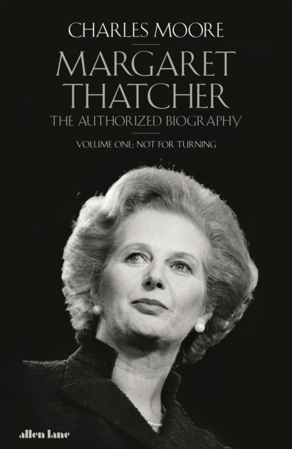 Margaret Thatcher : The Authorized Biography, Volume One: Not For Turning, Hardback Book