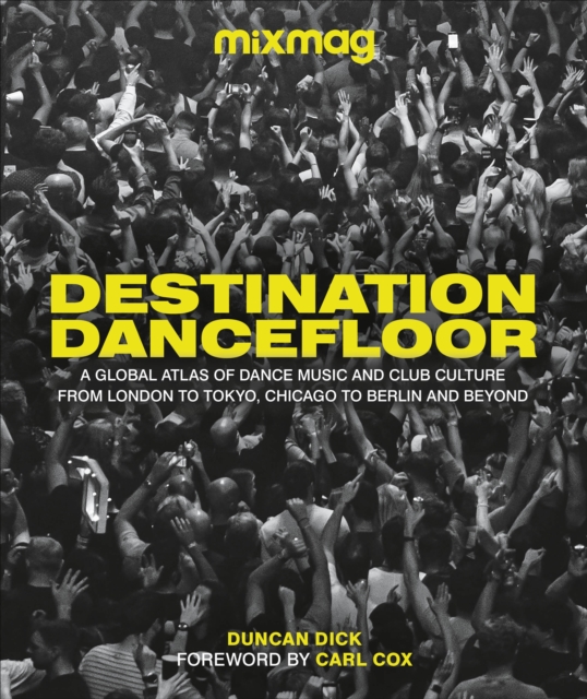 Destination Dancefloor : A Global Atlas of Dance Music and Club Culture From London to Tokyo, Chicago to Berlin and Beyond, Hardback Book