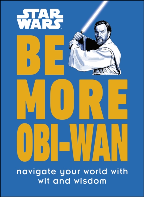 Star Wars Be More Obi-Wan : Navigate Your World with Wit and Wisdom, EPUB eBook