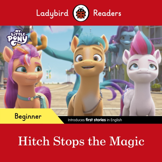 Ladybird Readers Beginner Level - My Little Pony - Hitch Stops the Magic (ELT Graded Reader), Paperback / softback Book