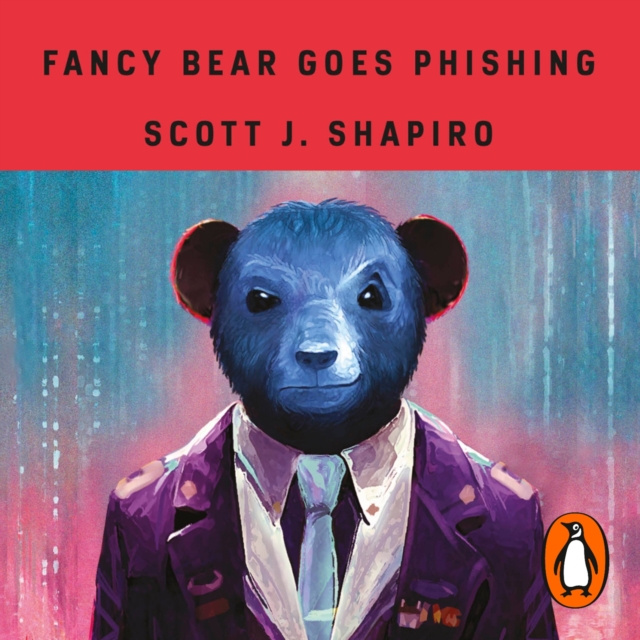 Fancy Bear Goes Phishing : The Dark History of the Information Age, in Five Extraordinary Hacks, eAudiobook MP3 eaudioBook