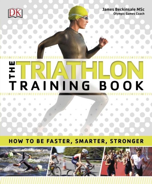 The Triathlon Training Book : How to be Faster, Smarter, Stronger, EPUB eBook