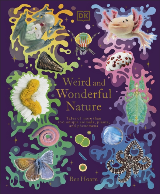 Weird and Wonderful Nature : Tales of More Than 100 Unique Animals, Plants, and Phenomena, Hardback Book