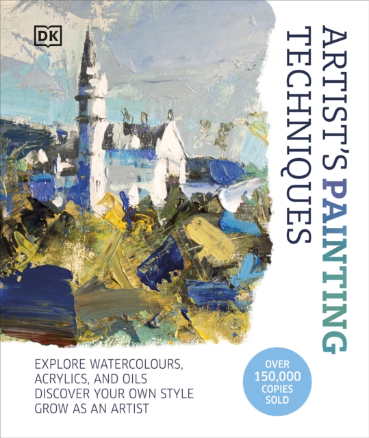 Artist's Painting Techniques : Explore Watercolours, Acrylics, and Oils. Discover Your Own Style. Grow as an Artist, Hardback Book