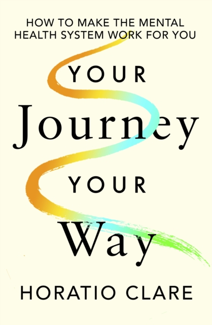 Your Journey, Your Way : How to Make the Mental Health System Work For You, Hardback Book