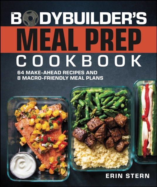 The Bodybuilder's Meal Prep Cookbook : 64 Make-Ahead Recipes and 8 Macro-Friendly Meal Plans, EPUB eBook