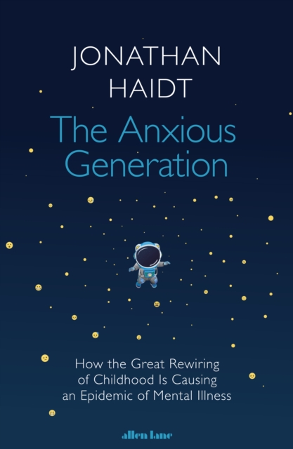 The Anxious Generation : How the Great Rewiring of Childhood Is Causing an Epidemic of Mental Illness, Hardback Book