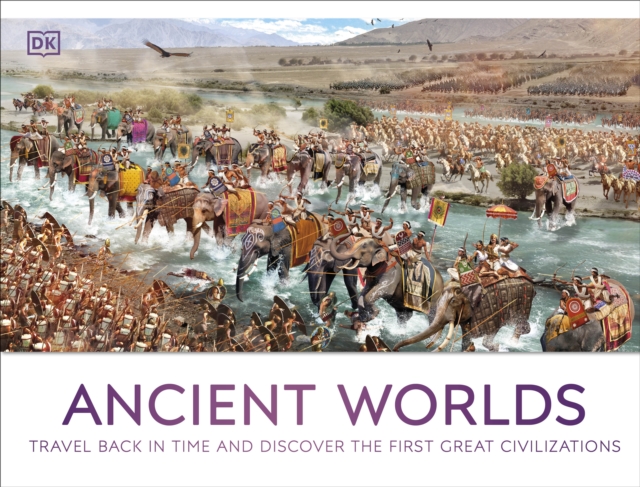 Ancient Worlds : Travel Back in Time and Discover the First Great Civilizations, Hardback Book