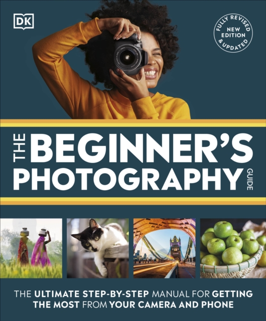 The Beginner's Photography Guide : The Ultimate Step-by-Step Manual for Getting the Most from Your Camera and Phone, Paperback / softback Book
