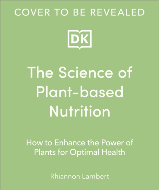 The Science of Plant-based Nutrition : How to Enhance the Power of Plants for Optimal Health, Hardback Book