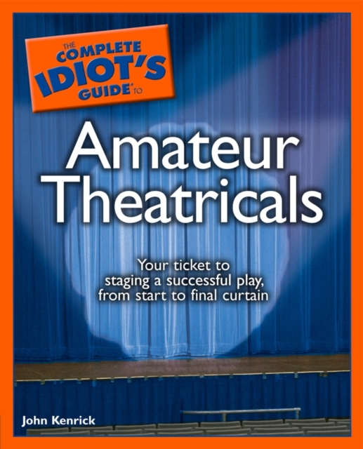 The Complete Idiot's Guide to Amateur Theatricals : Your Ticket to Staging a Successful Play, from Start to Final Curtain, EPUB eBook