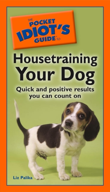 The Pocket Idiot's Guide to Housetraining Your Dog : Quick and Positive Results You Can Count On, EPUB eBook