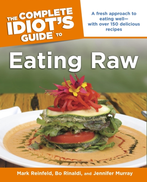 The Complete Idiot's Guide to Eating Raw : A Fresh Approach to Eating Well—with Over 150 Delicious Recipes, EPUB eBook