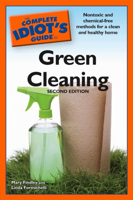 The Complete Idiot's Guide to Green Cleaning, 2nd Edition : Nontoxic and Chemical-Free Methods for a Clean and Healthy Home, EPUB eBook