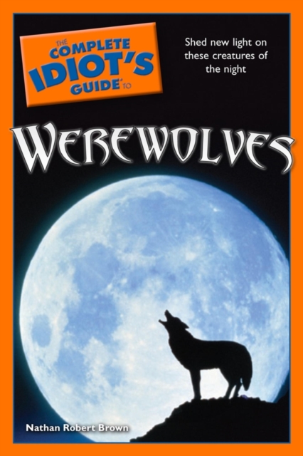 The Complete Idiot's Guide to Werewolves : Shed New Light on These Creatures of the Night, EPUB eBook