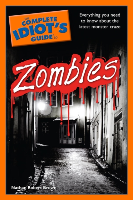 The Complete Idiot's Guide to Zombies : Everything You Need to Know About the Latest Monster Craze, EPUB eBook