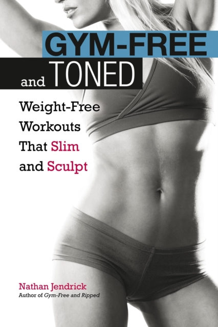 Gym-Free and Toned : Weight-Free Workouts That Slim and Sculpt, EPUB eBook