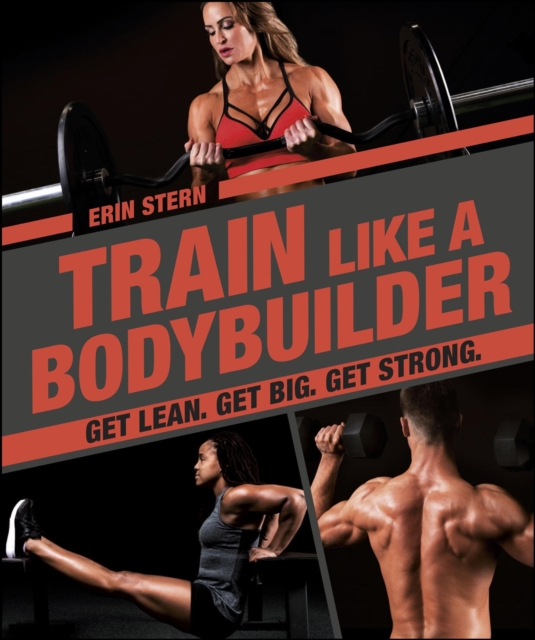 Train Like a Bodybuilder : Get Lean. Get Big. Get Strong., EPUB eBook